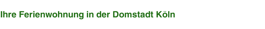 Ihre Ferienwohnung in der Domstadt Köln